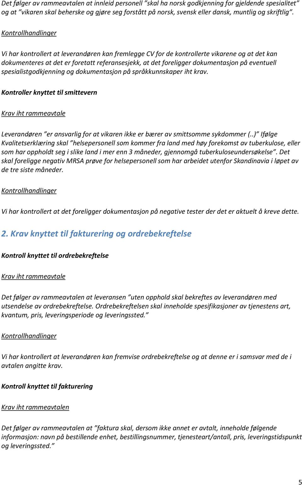 Kontrollhandlinger Vi har kontrollert at leverandøren kan fremlegge CV for de kontrollerte vikarene og at det kan dokumenteres at det er foretatt referansesjekk, at det foreligger dokumentasjon på