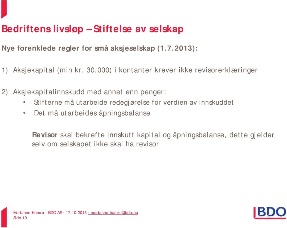 000) i kontanter krever ikke revisorerklæringer 2) Aksjekapitalinnskudd med annet enn penger: Stifterne må