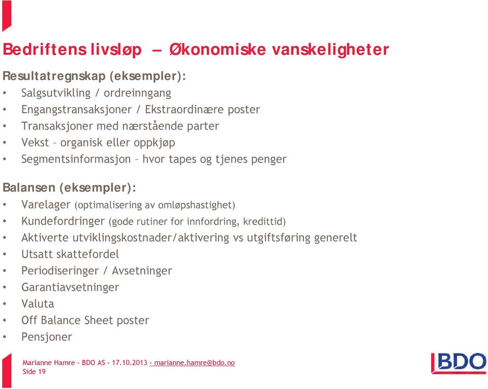 Varelager (optimalisering av omløpshastighet) Kundefordringer (gode rutiner for innfordring, kredittid) Aktiverte