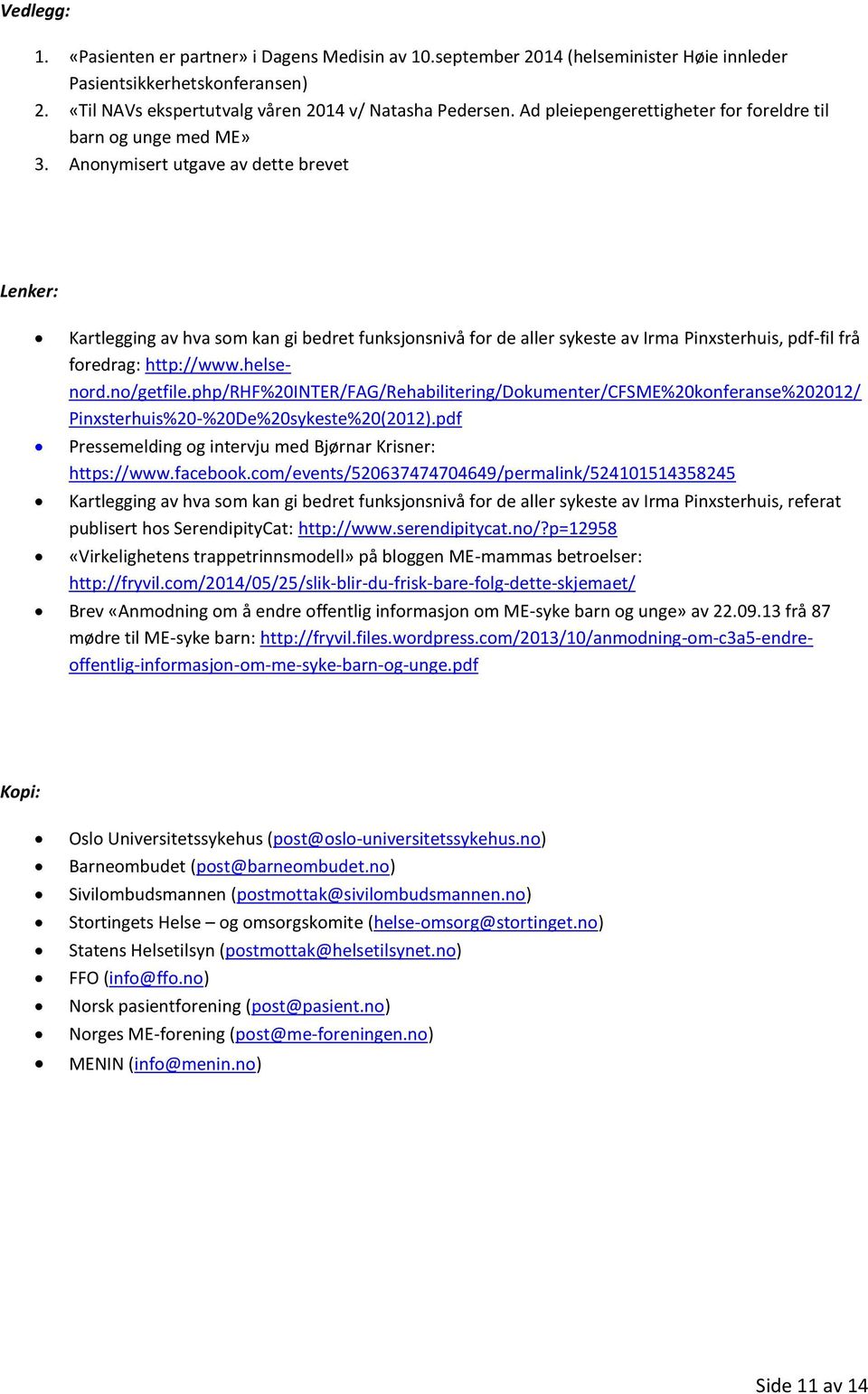 Anonymisert utgave av dette brevet Lenker: Kartlegging av hva som kan gi bedret funksjonsnivå for de aller sykeste av Irma Pinxsterhuis, pdf-fil frå foredrag: http://www.helsenord.no/getfile.