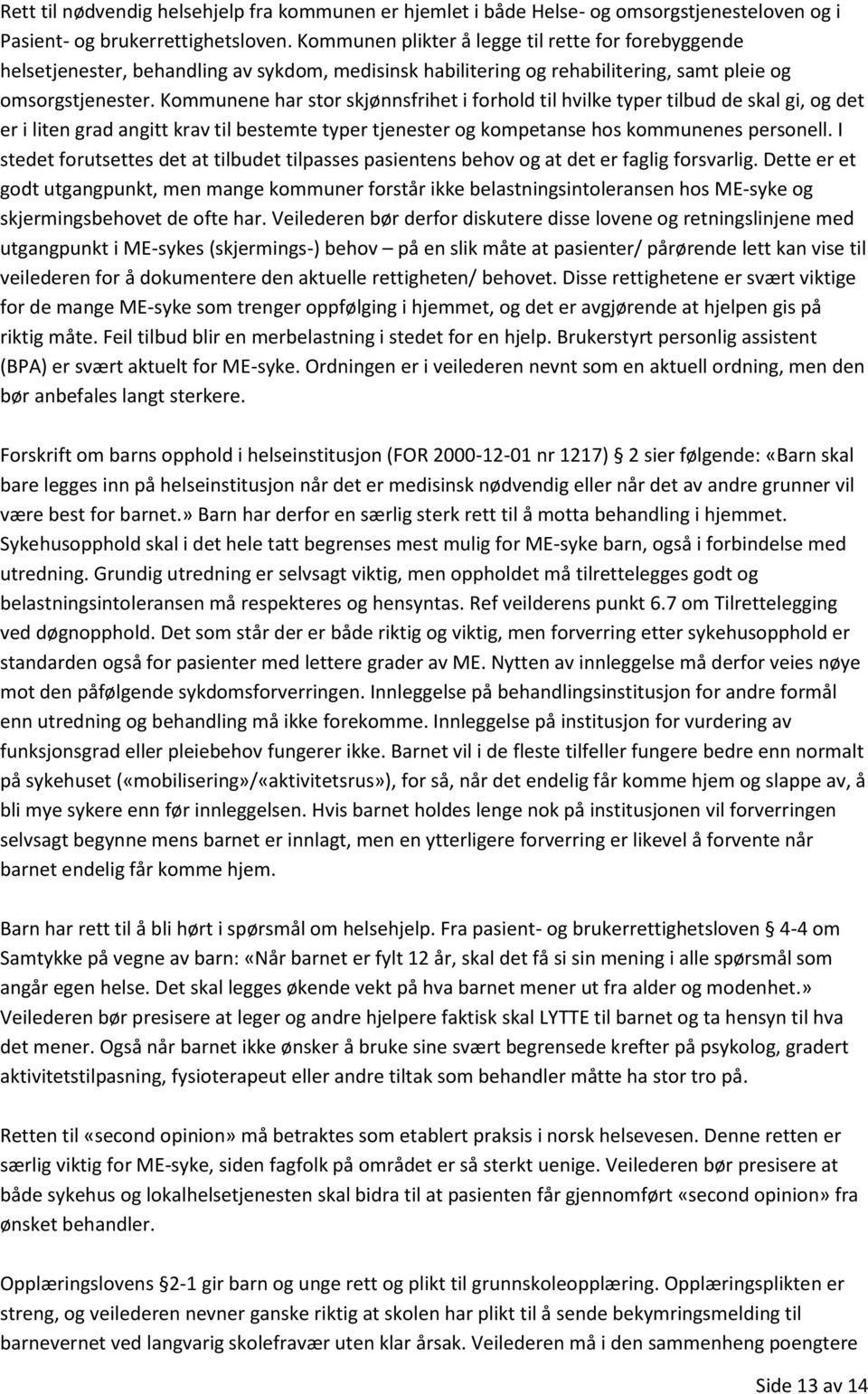 Kommunene har stor skjønnsfrihet i forhold til hvilke typer tilbud de skal gi, og det er i liten grad angitt krav til bestemte typer tjenester og kompetanse hos kommunenes personell.