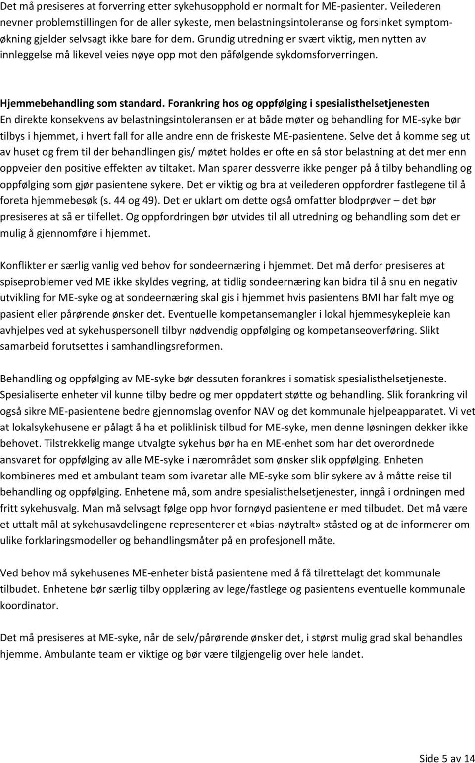 Grundig utredning er svært viktig, men nytten av innleggelse må likevel veies nøye opp mot den påfølgende sykdomsforverringen. Hjemmebehandling som standard.