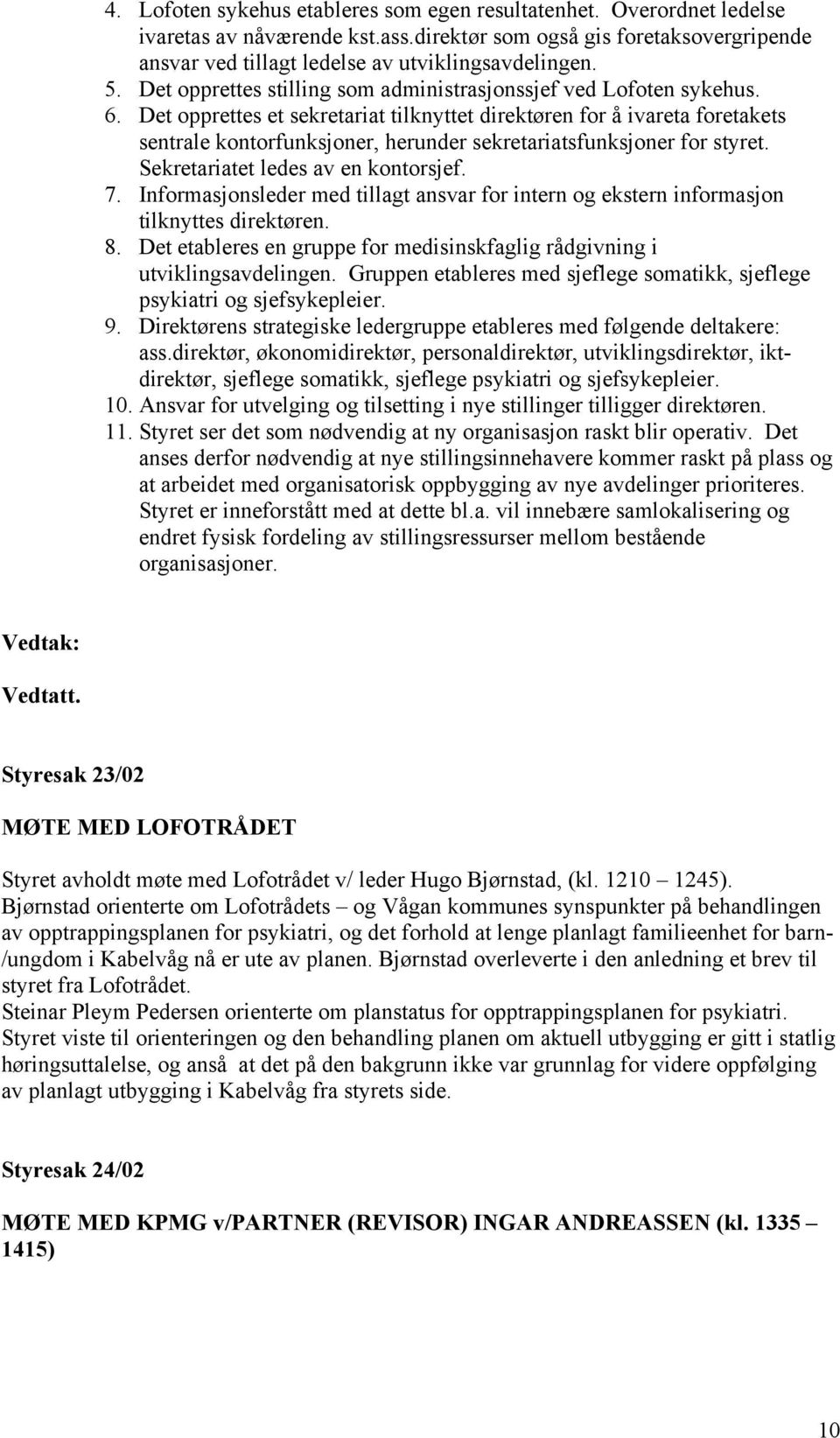 Det opprettes et sekretariat tilknyttet direktøren for å ivareta foretakets sentrale kontorfunksjoner, herunder sekretariatsfunksjoner for styret. Sekretariatet ledes av en kontorsjef. 7.