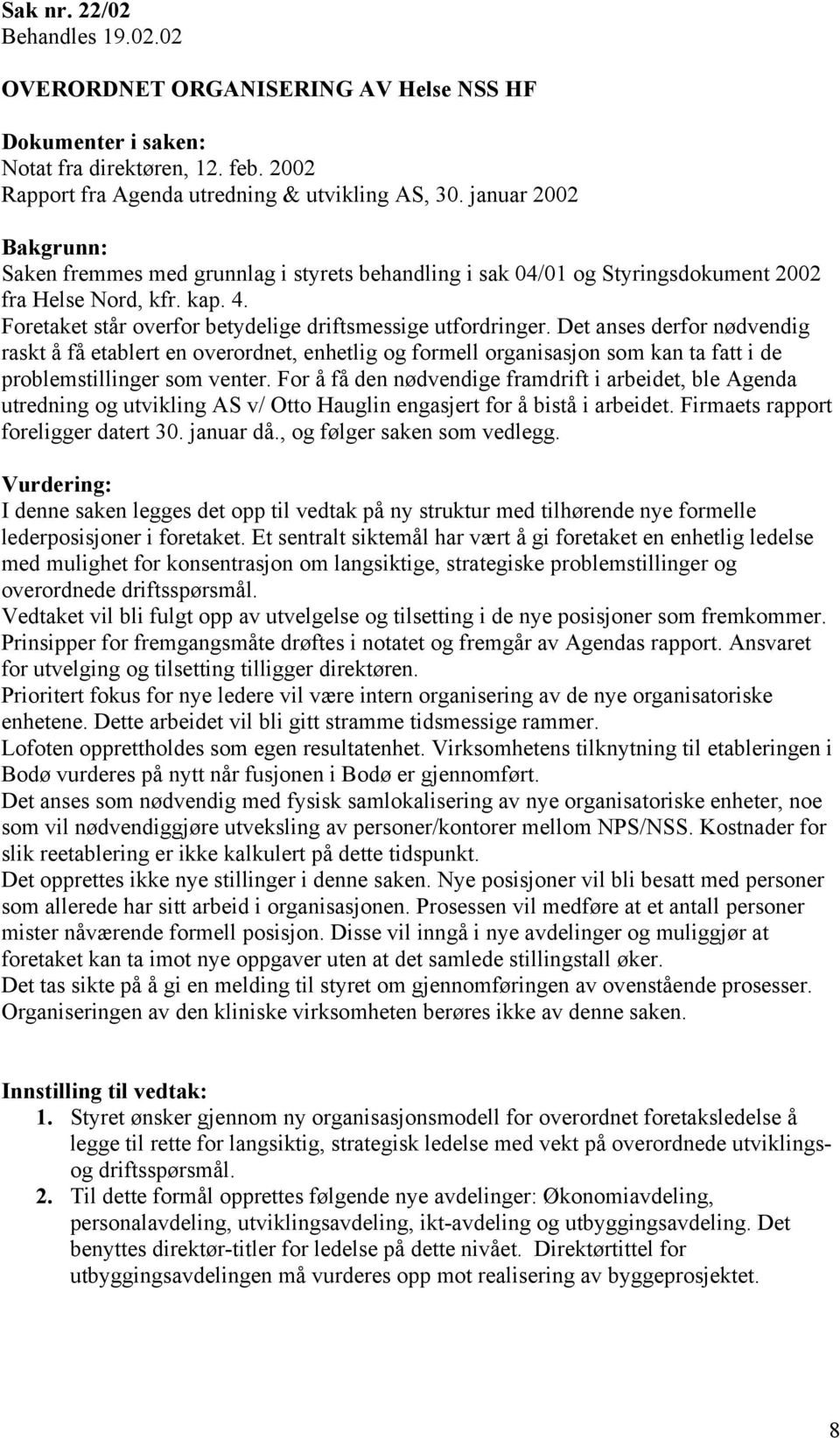 Det anses derfor nødvendig raskt å få etablert en overordnet, enhetlig og formell organisasjon som kan ta fatt i de problemstillinger som venter.