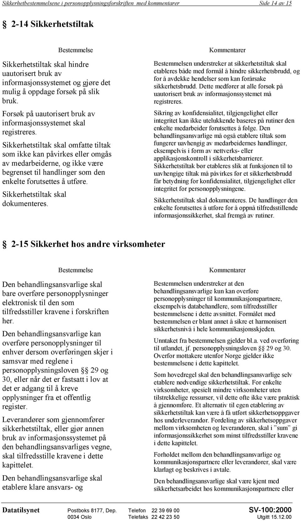 Sikkerhetstiltak skal omfatte tiltak som ikke kan påvirkes eller omgås av medarbeiderne, og ikke være begrenset til handlinger som den enkelte forutsettes å utføre. Sikkerhetstiltak skal dokumenteres.