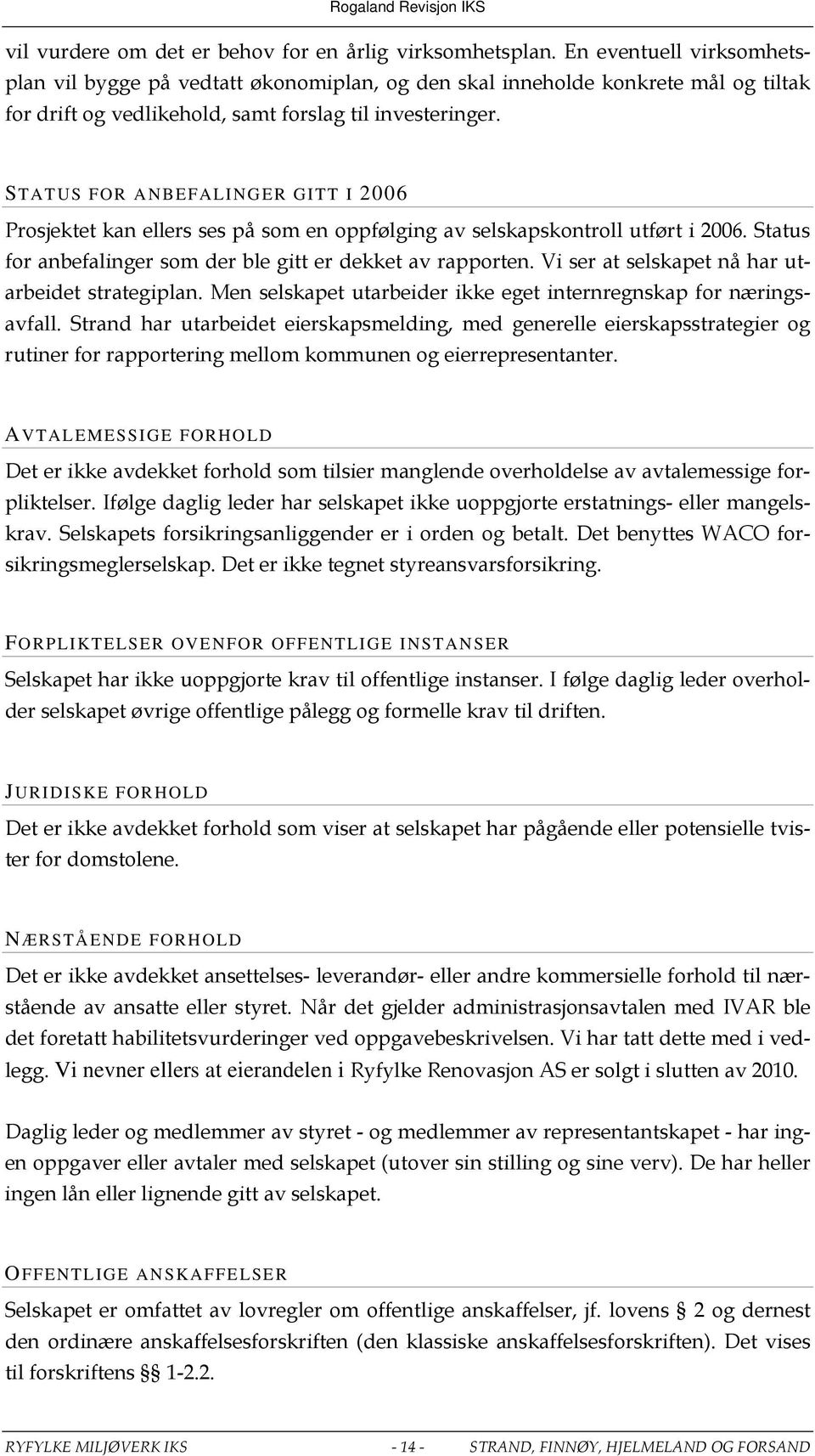 STATUS FOR ANBEFALINGER GITT I 2006 Prosjektet kan ellers ses på som en oppfølging av selskapskontroll utført i 2006. Status for anbefalinger som der ble gitt er dekket av rapporten.