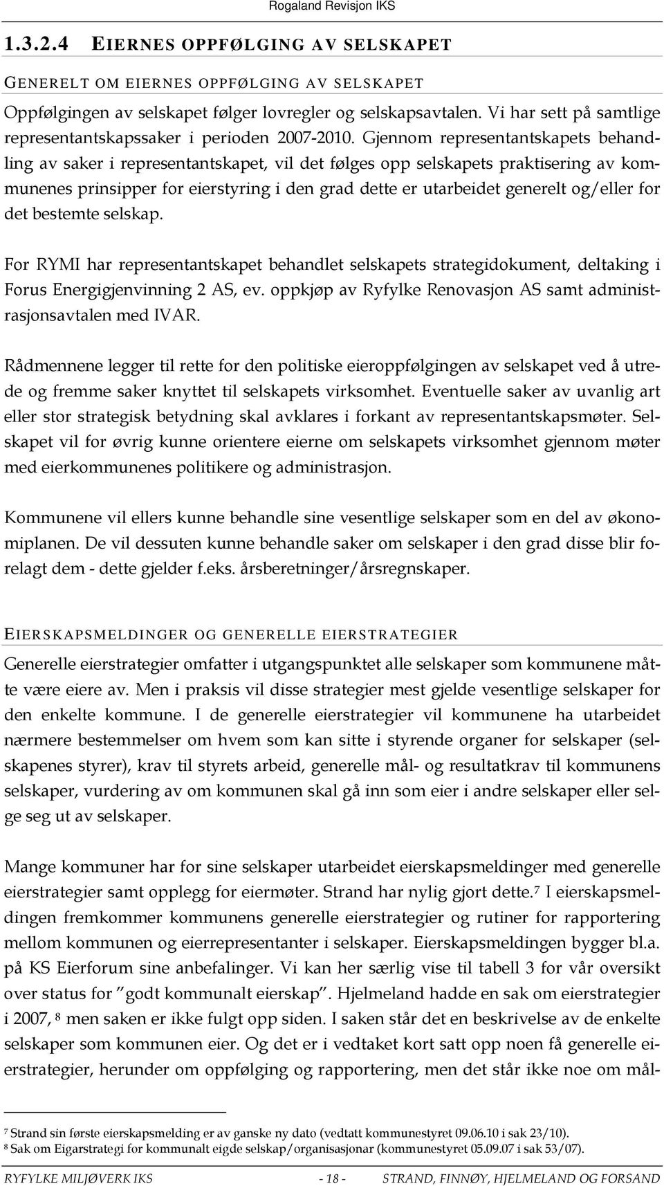 Gjennom representantskapets behandling av saker i representantskapet, vil det følges opp selskapets praktisering av kommunenes prinsipper for eierstyring i den grad dette er utarbeidet generelt