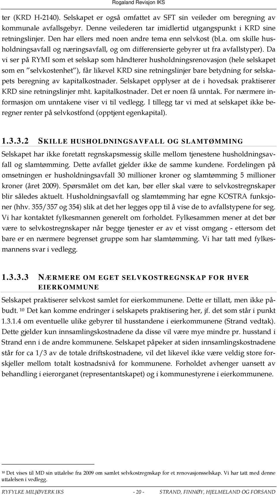 Da vi ser på RYMI som et selskap som håndterer husholdningsrenovasjon (hele selskapet som en selvkostenhet ), får likevel KRD sine retningslinjer bare betydning for selskapets beregning av