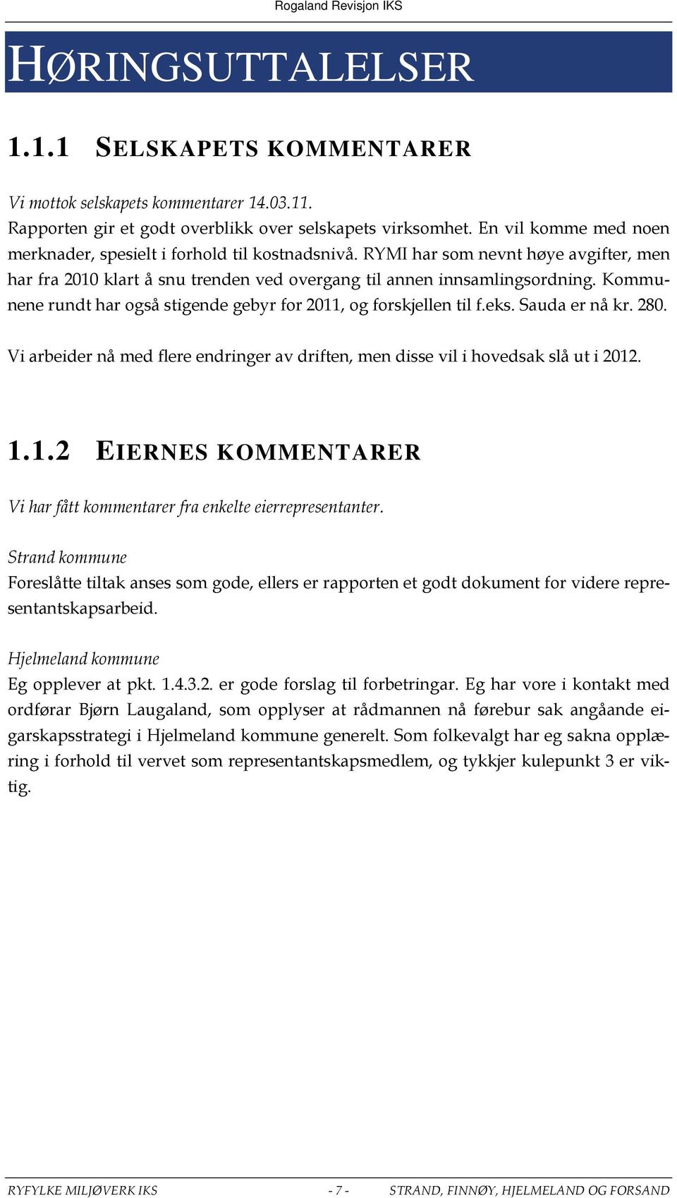 Kommunene rundt har også stigende gebyr for 2011, og forskjellen til f.eks. Sauda er nå kr. 280. Vi arbeider nå med flere endringer av driften, men disse vil i hovedsak slå ut i 2012. 1.1.2 EIERNES KOMMENTARER Vi har fått kommentarer fra enkelte eierrepresentanter.