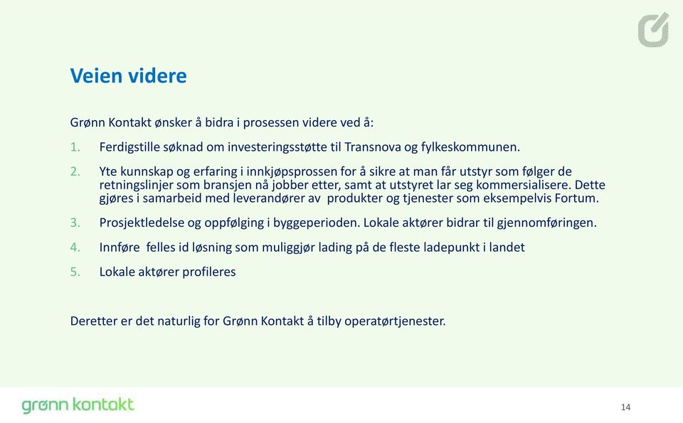 Dette gjøres i samarbeid med leverandører av produkter og tjenester som eksempelvis Fortum. 3. Prosjektledelse og oppfølging i byggeperioden.