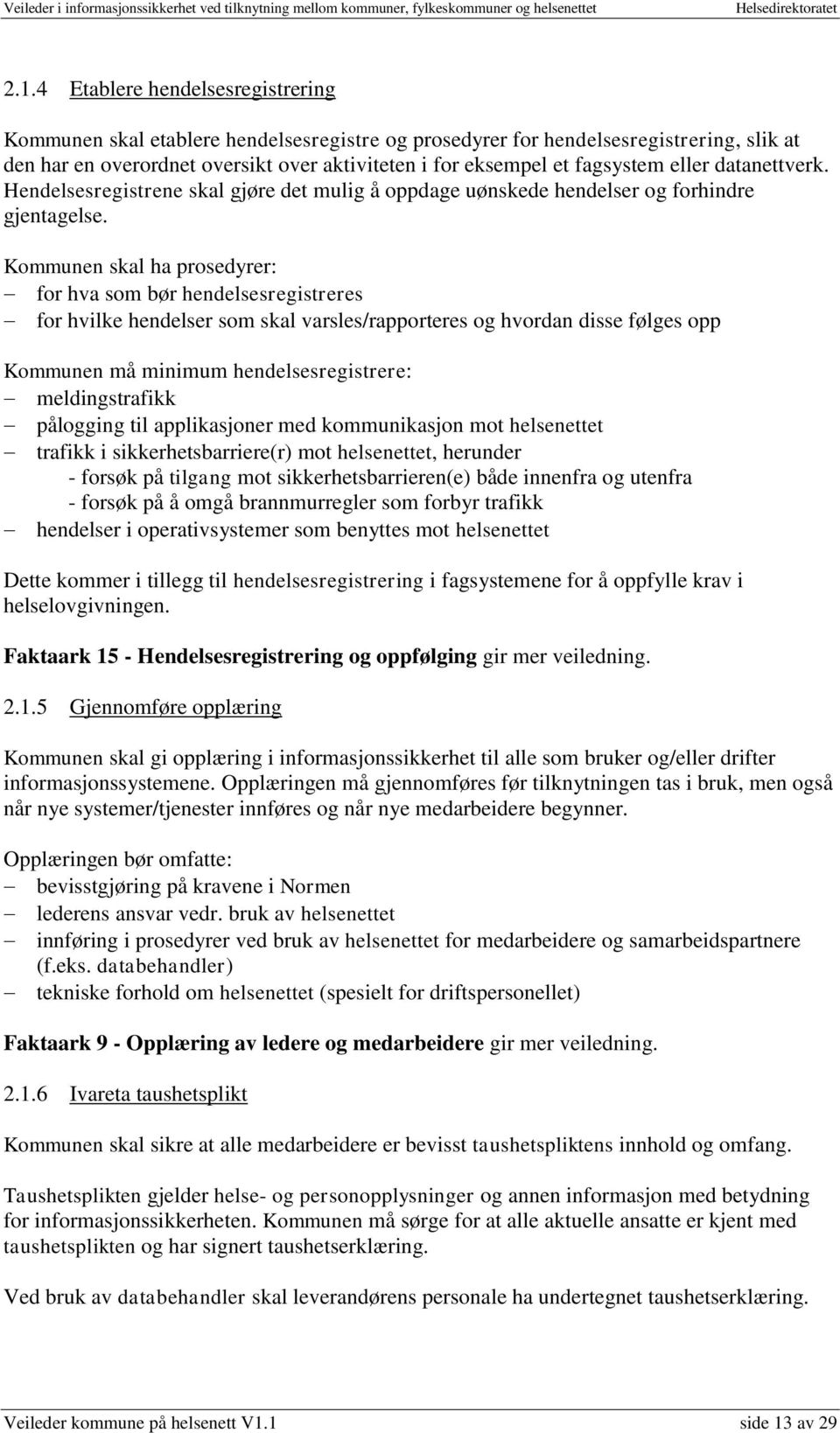 Kommunen skal ha prosedyrer: for hva som bør hendelsesregistreres for hvilke hendelser som skal varsles/rapporteres og hvordan disse følges opp Kommunen må minimum hendelsesregistrere: