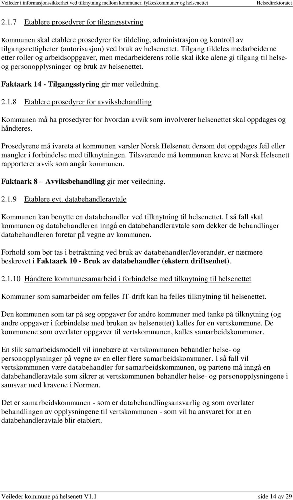 Faktaark 14 - Tilgangsstyring gir mer veiledning. 2.1.8 Etablere prosedyrer for avviksbehandling Kommunen må ha prosedyrer for hvordan avvik som involverer helsenettet skal oppdages og håndteres.