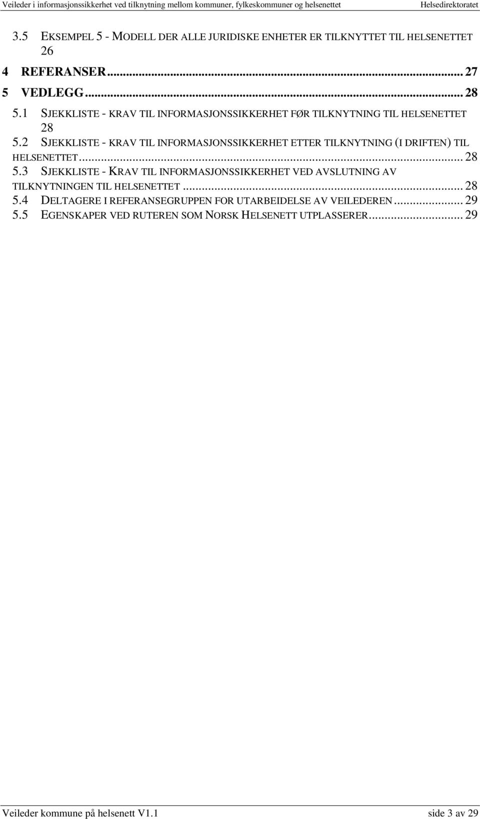 2 SJEKKLISTE - KRAV TIL INFORMASJONSSIKKERHET ETTER TILKNYTNING (I DRIFTEN) TIL HELSENETTET... 28 5.