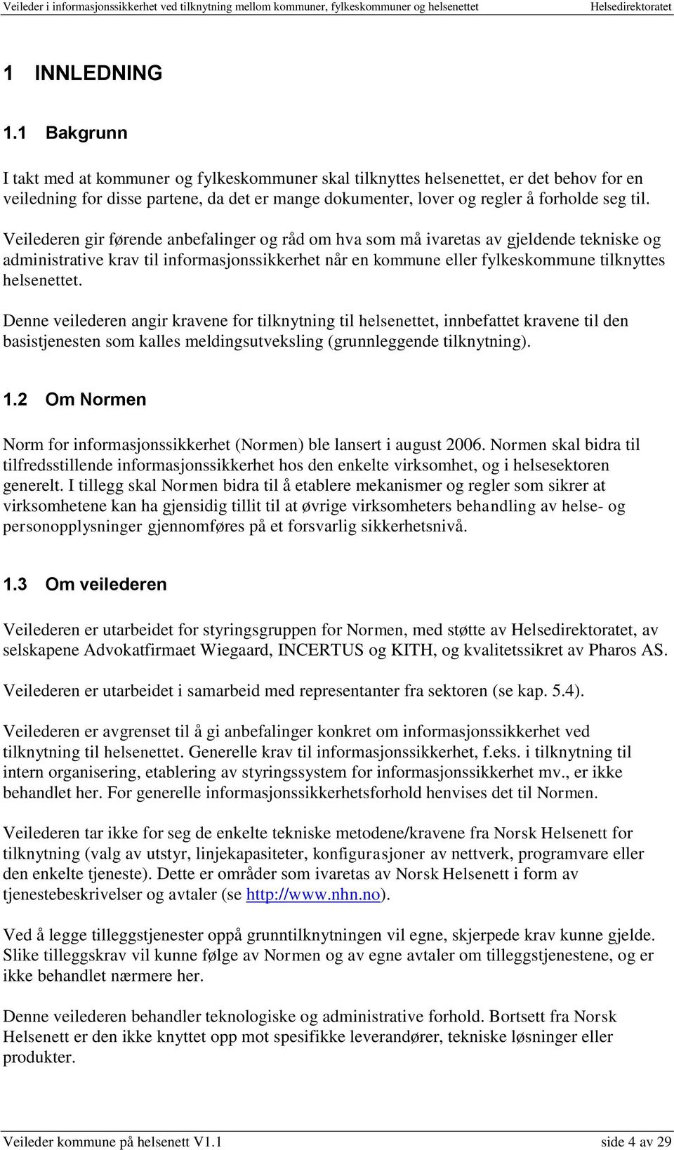 Veilederen gir førende anbefalinger og råd om hva som må ivaretas av gjeldende tekniske og administrative krav til informasjonssikkerhet når en kommune eller fylkeskommune tilknyttes helsenettet.