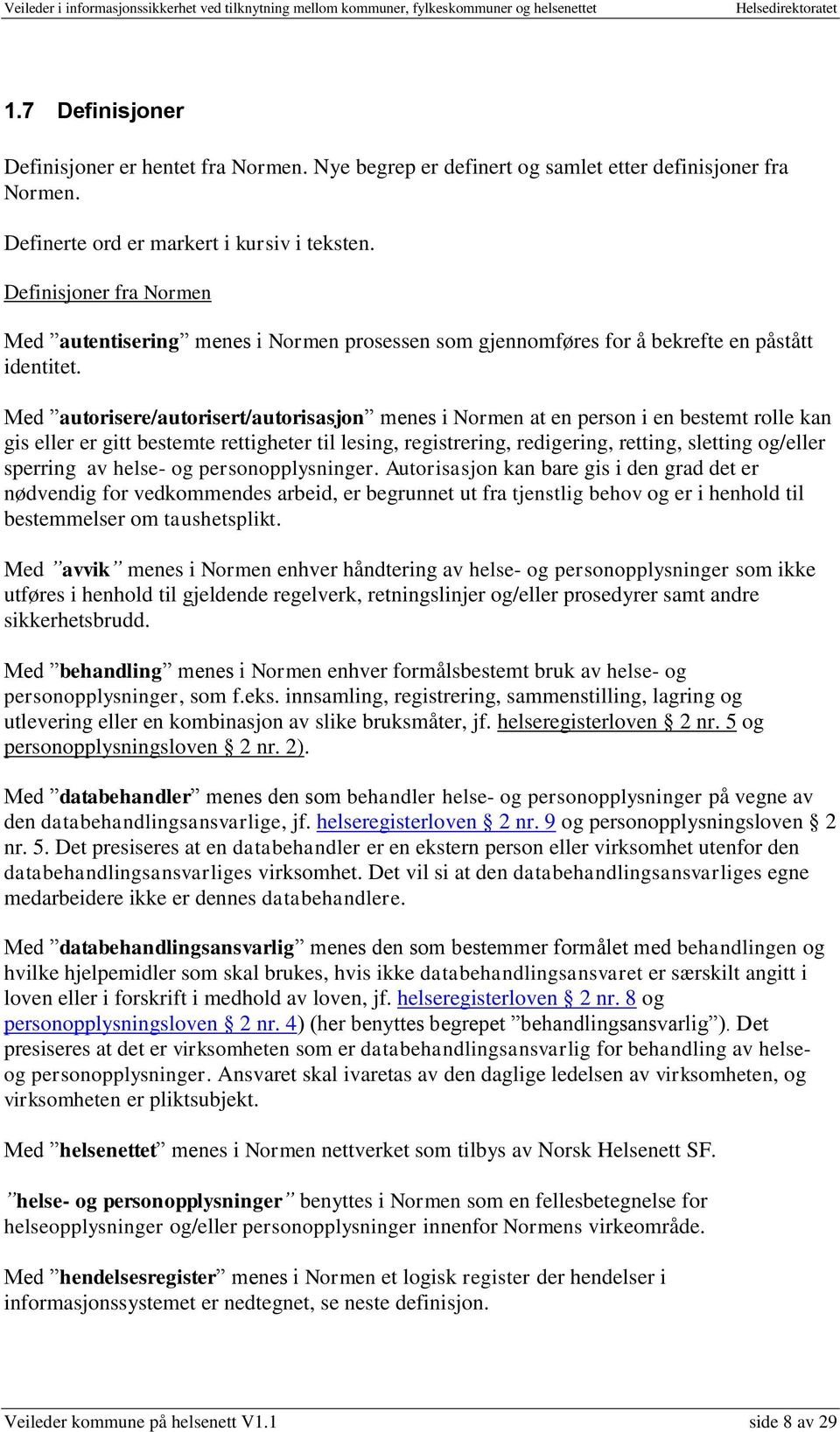 Med autorisere/autorisert/autorisasjon menes i Normen at en person i en bestemt rolle kan gis eller er gitt bestemte rettigheter til lesing, registrering, redigering, retting, sletting og/eller