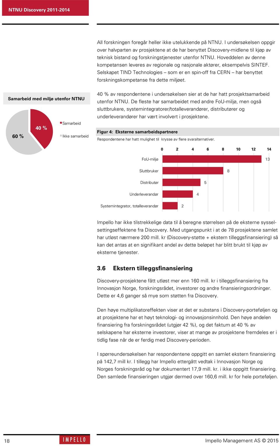 Hoveddelen av denne kompetansen leveres av regionale og nasjonale aktører, eksempelvis SINTEF.