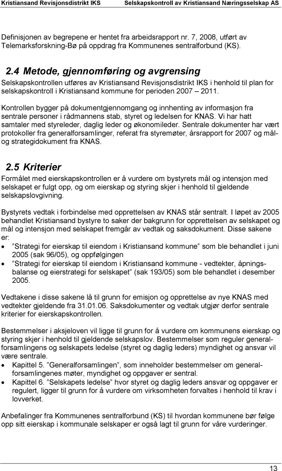 4 Metode, gjennomføring og avgrensing Selskapskontrollen utføres av Kristiansand Revisjonsdistrikt IKS i henhold til plan for selskapskontroll i Kristiansand kommune for perioden 2007 2011.