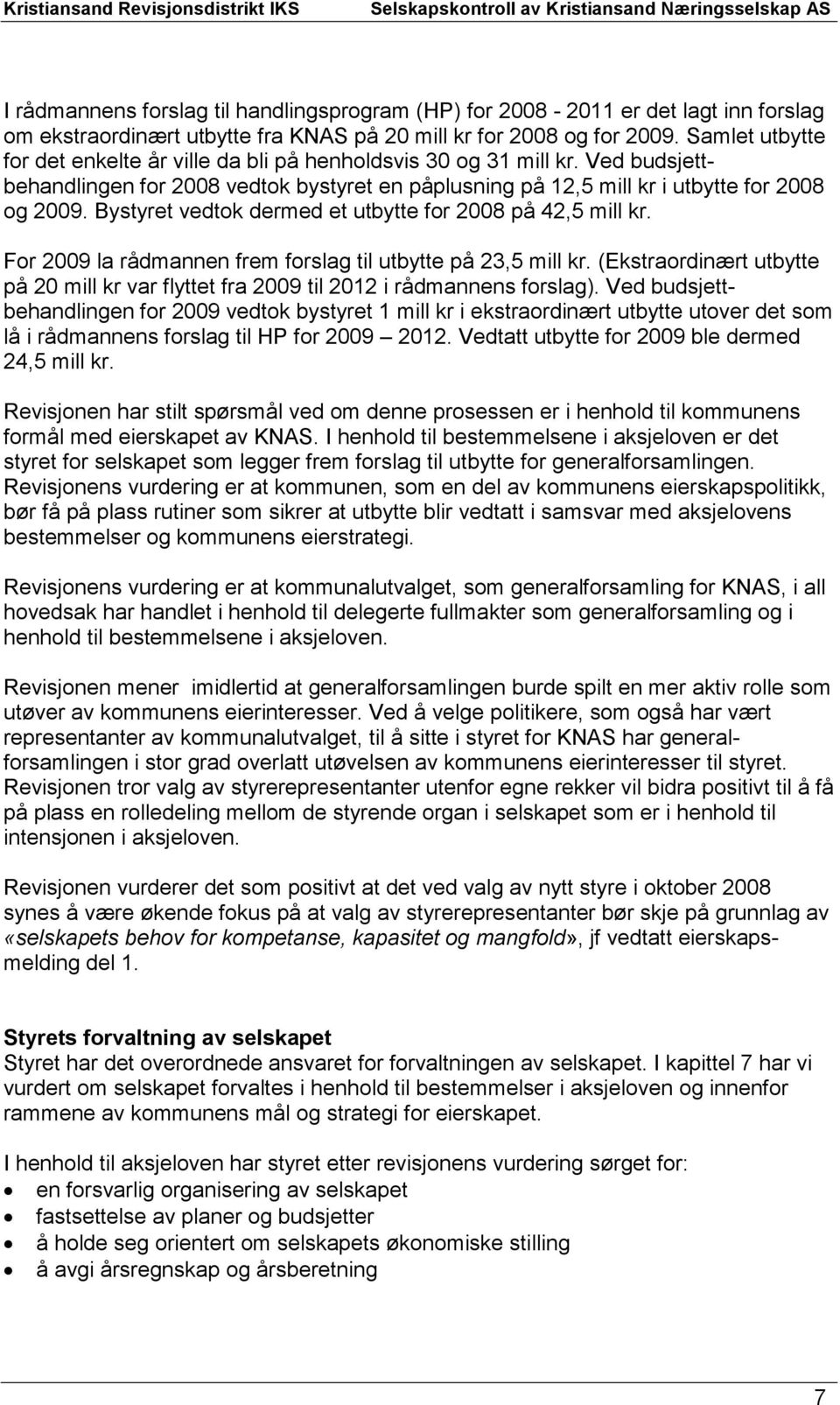 Bystyret vedtok dermed et utbytte for 2008 på 42,5 mill kr. For 2009 la rådmannen frem forslag til utbytte på 23,5 mill kr.