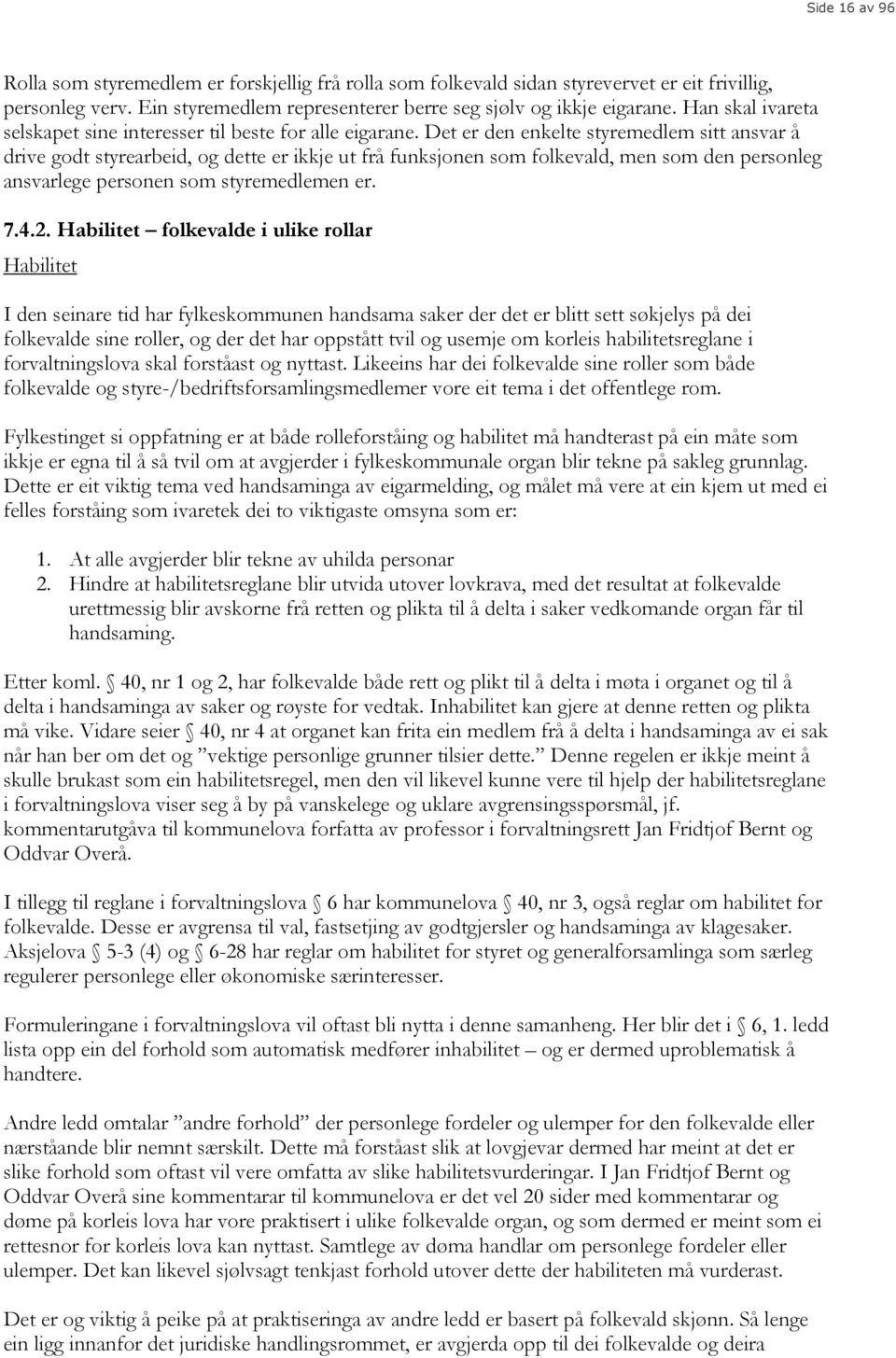 Det er den enkelte styremedlem sitt ansvar å drive godt styrearbeid, og dette er ikkje ut frå funksjonen som folkevald, men som den personleg ansvarlege personen som styremedlemen er. 7.4.2.