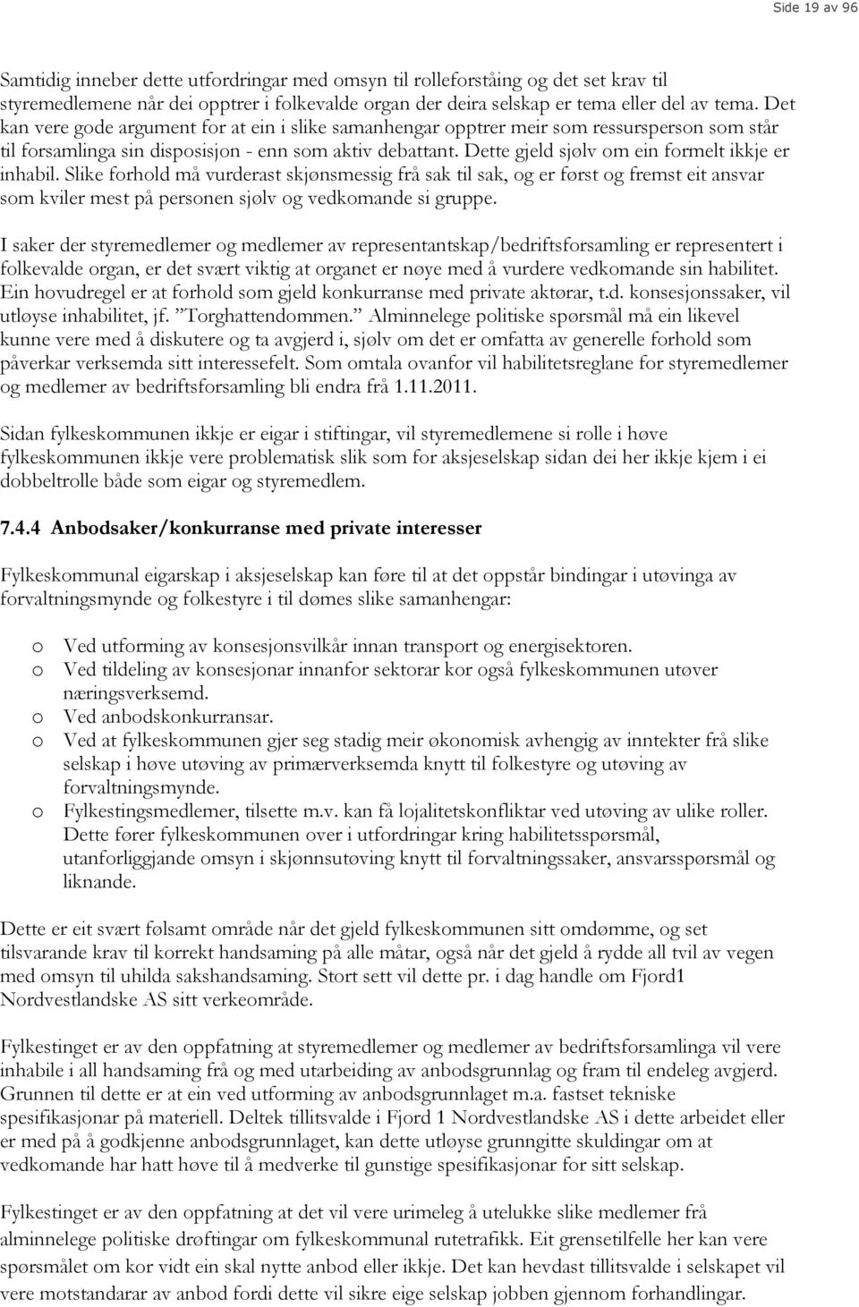 Dette gjeld sjølv om ein formelt ikkje er inhabil. Slike forhold må vurderast skjønsmessig frå sak til sak, og er først og fremst eit ansvar som kviler mest på personen sjølv og vedkomande si gruppe.