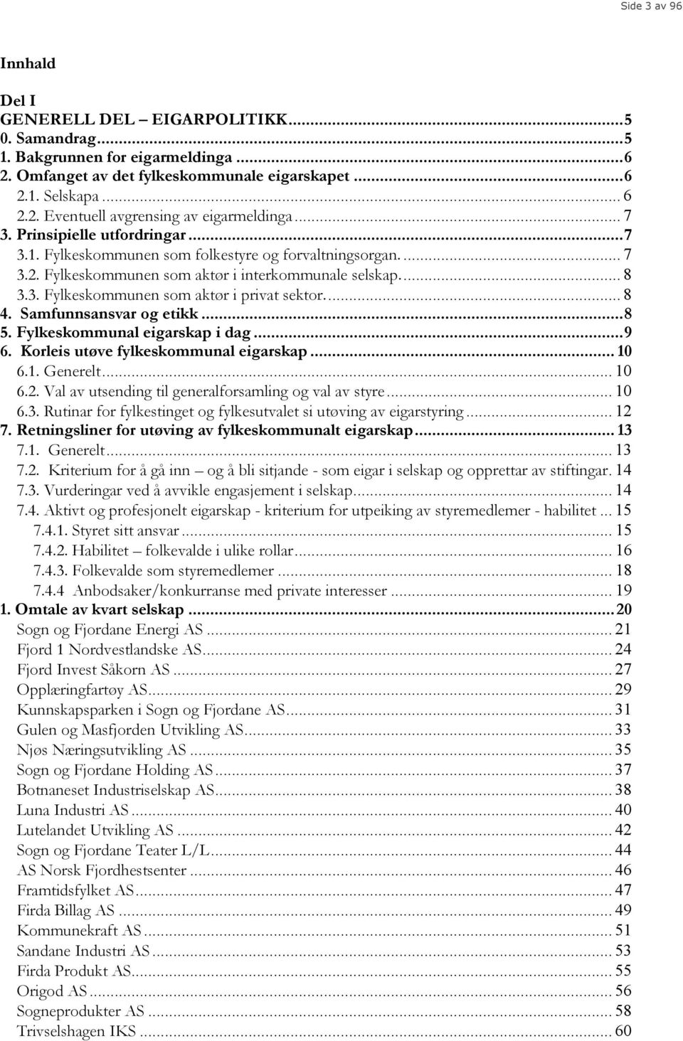 ... 8 4. Samfunnsansvar og etikk... 8 5. Fylkeskommunal eigarskap i dag... 9 6. Korleis utøve fylkeskommunal eigarskap... 10 6.1. Generelt... 10 6.2.