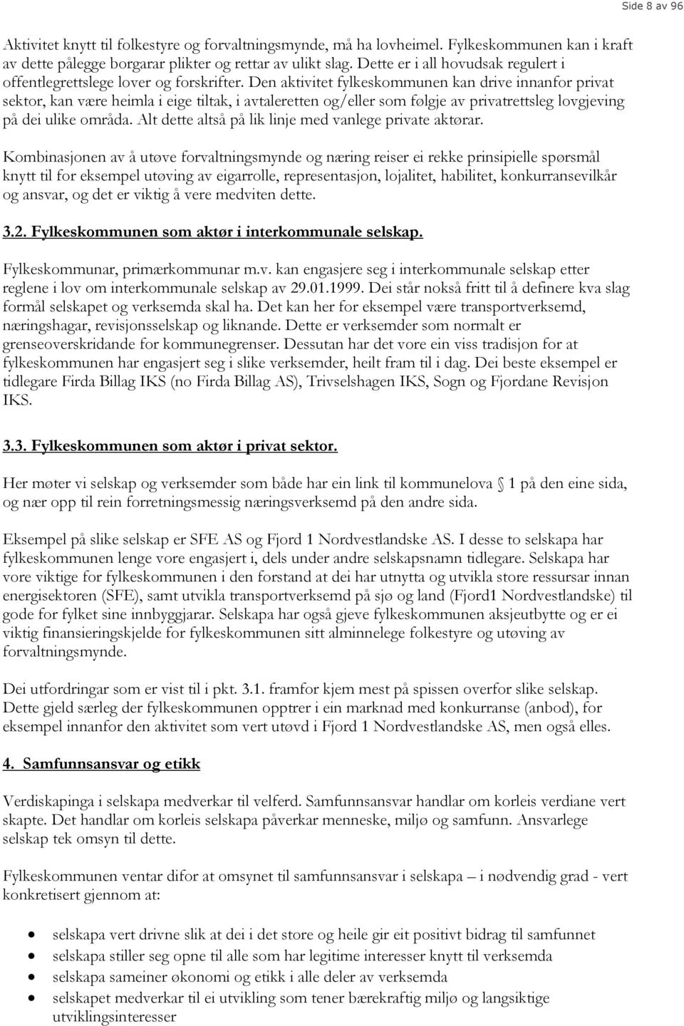 Den aktivitet fylkeskommunen kan drive innanfor privat sektor, kan være heimla i eige tiltak, i avtaleretten og/eller som følgje av privatrettsleg lovgjeving på dei ulike områda.