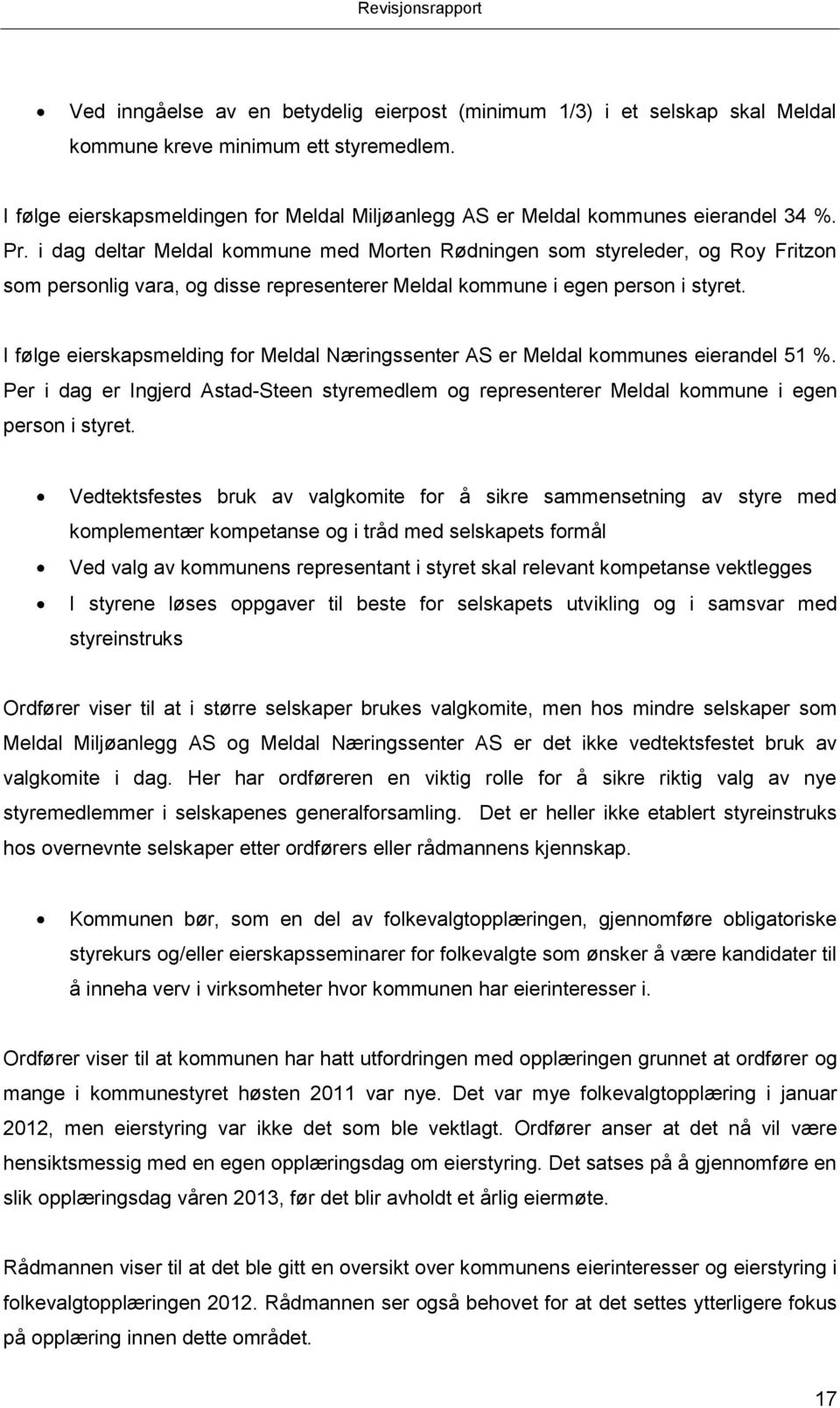 i dag deltar Meldal kommune med Morten Rødningen som styreleder, og Roy Fritzon som personlig vara, og disse representerer Meldal kommune i egen person i styret.