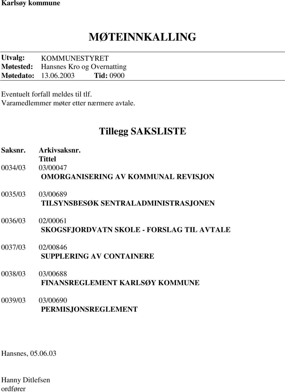 Tittel 0034/03 03/00047 OMORGANISERING AV KOMMUNAL REVISJON 0035/03 03/00689 TILSYNSBESØK SENTRALADMINISTRASJONEN 0036/03 02/00061