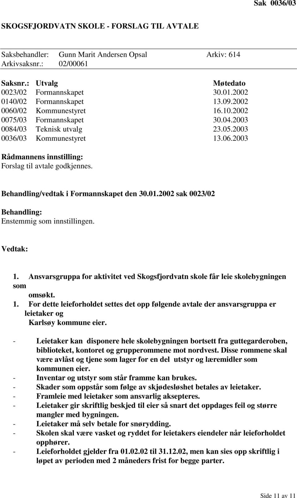 Behandling/vedtak i Formannskapet den 30.01.2002 sak 0023/02 Behandling: Enstemmig som innstillingen. Vedtak: 1.