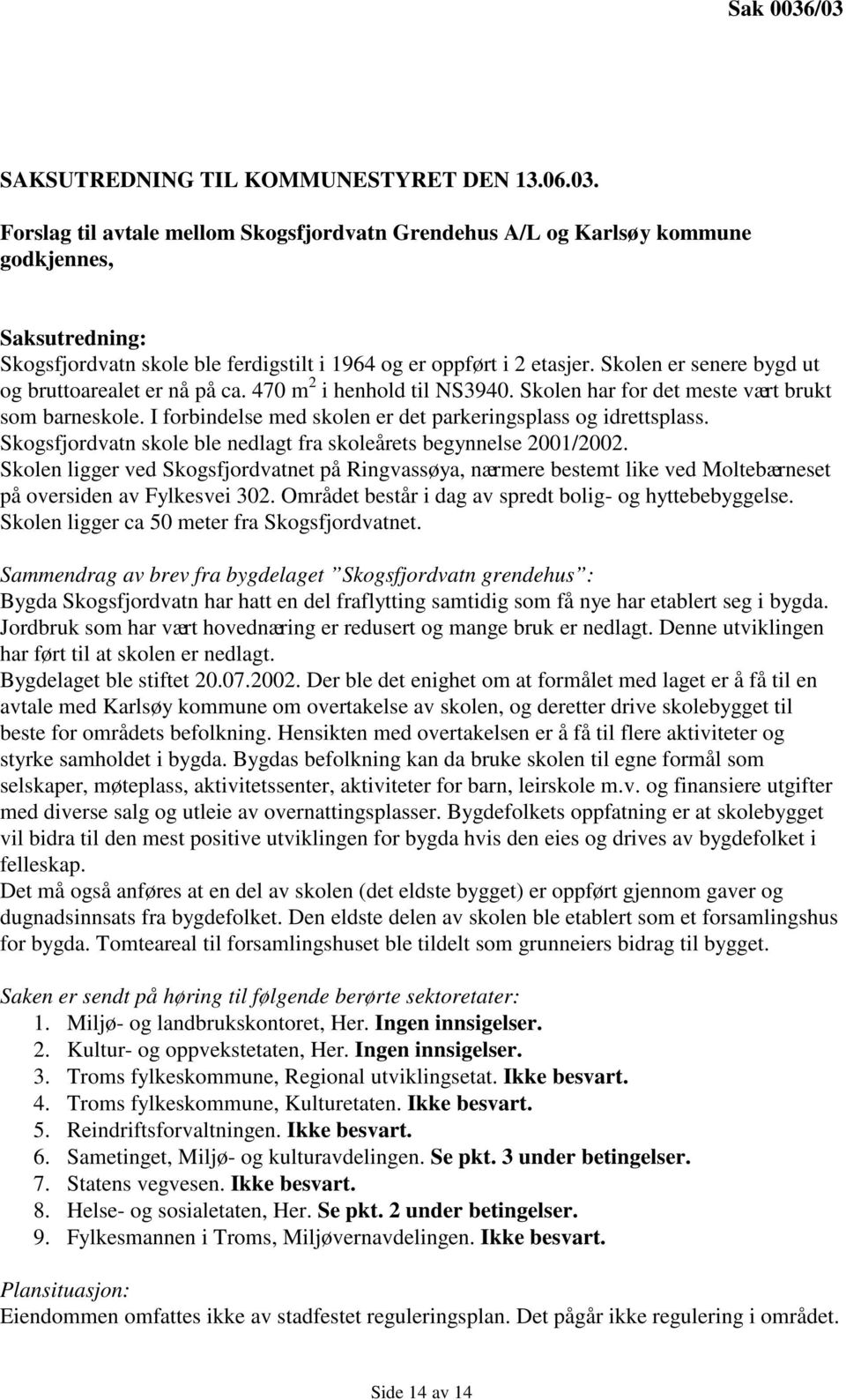 I forbindelse med skolen er det parkeringsplass og idrettsplass. Skogsfjordvatn skole ble nedlagt fra skoleårets begynnelse 2001/2002.