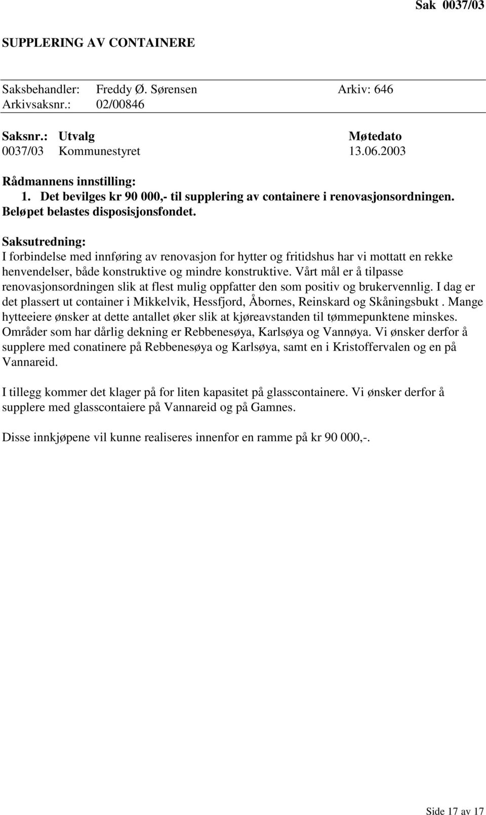 Saksutredning: I forbindelse med innføring av renovasjon for hytter og fritidshus har vi mottatt en rekke henvendelser, både konstruktive og mindre konstruktive.