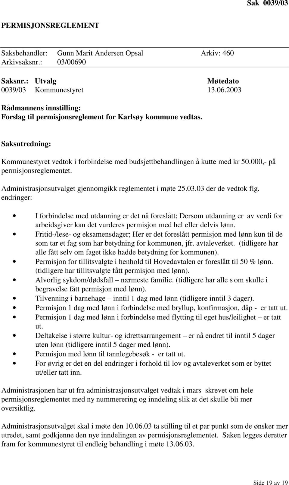 03 der de vedtok flg. endringer: I forbindelse med utdanning er det nå foreslått; Dersom utdanning er av verdi for arbeidsgiver kan det vurderes permisjon med hel eller delvis lønn.