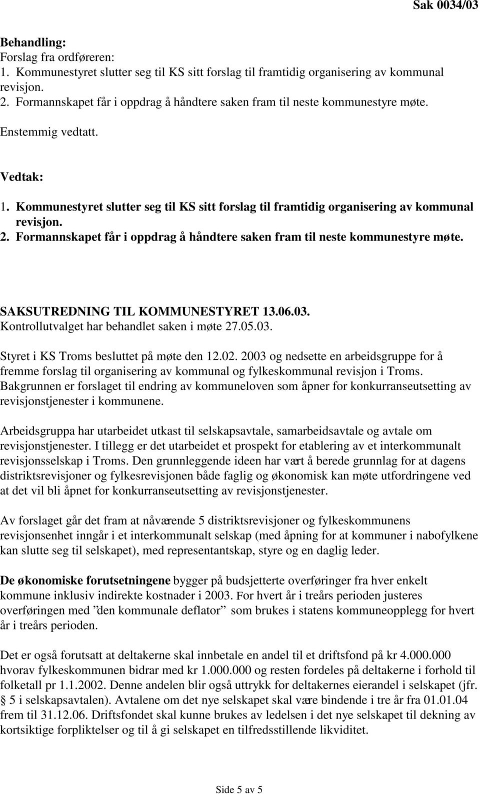 Kommunestyret slutter seg til KS sitt forslag til framtidig organisering av kommunal revisjon. 2. Formannskapet får i oppdrag å håndtere saken fram til neste kommunestyre møte.