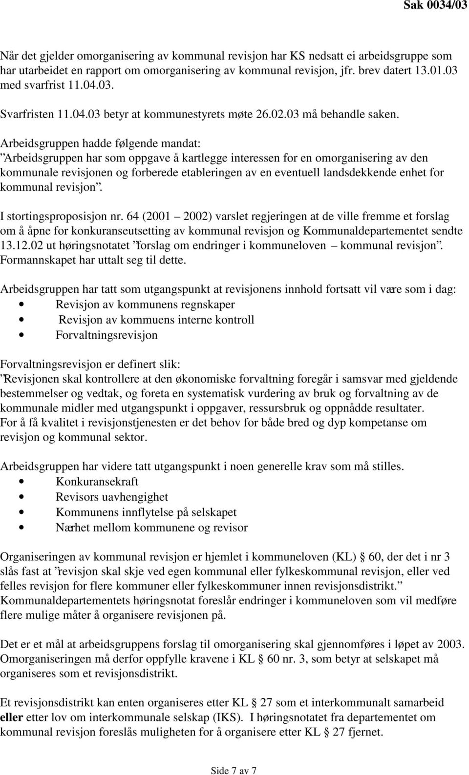 Arbeidsgruppen hadde følgende mandat: Arbeidsgruppen har som oppgave å kartlegge interessen for en omorganisering av den kommunale revisjonen og forberede etableringen av en eventuell landsdekkende