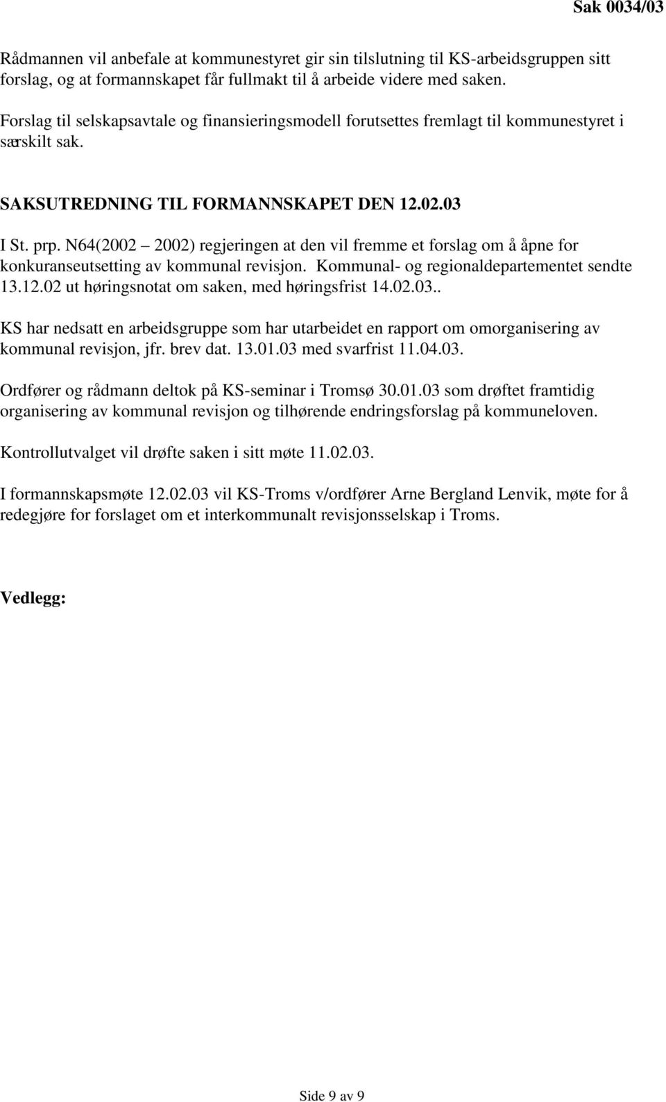 N64(2002 2002) regjeringen at den vil fremme et forslag om å åpne for konkuranseutsetting av kommunal revisjon. Kommunal- og regionaldepartementet sendte 13.12.