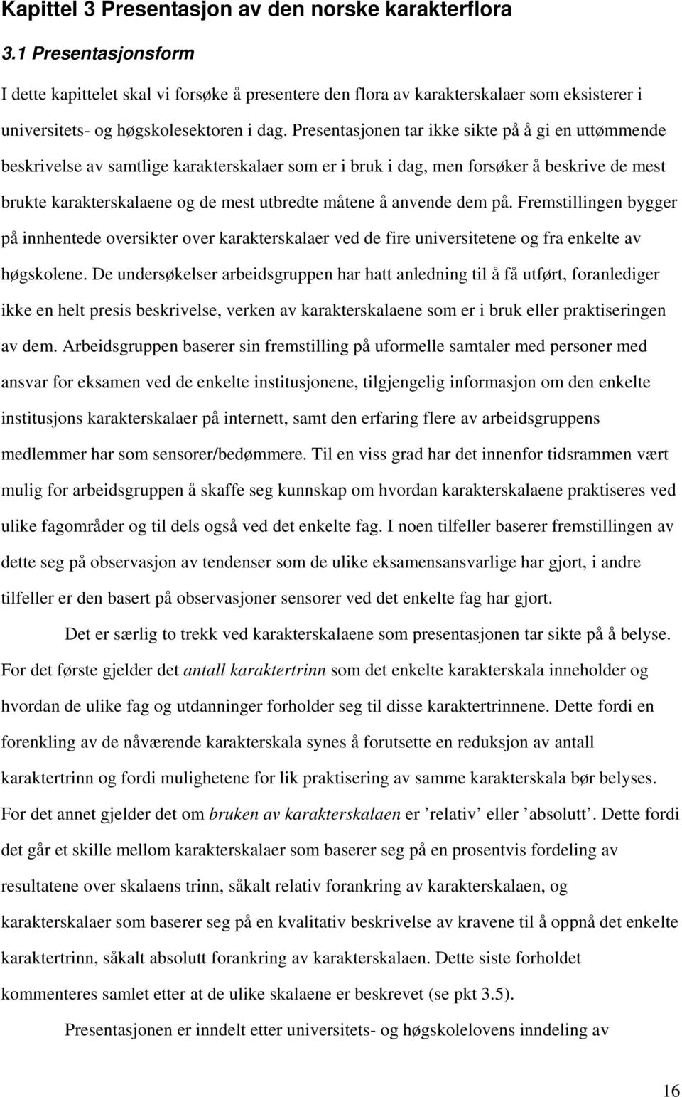 Presentasjonen tar ikke sikte på å gi en uttømmende beskrivelse av samtlige karakterskalaer som er i bruk i dag, men forsøker å beskrive de mest brukte karakterskalaene og de mest utbredte måtene å