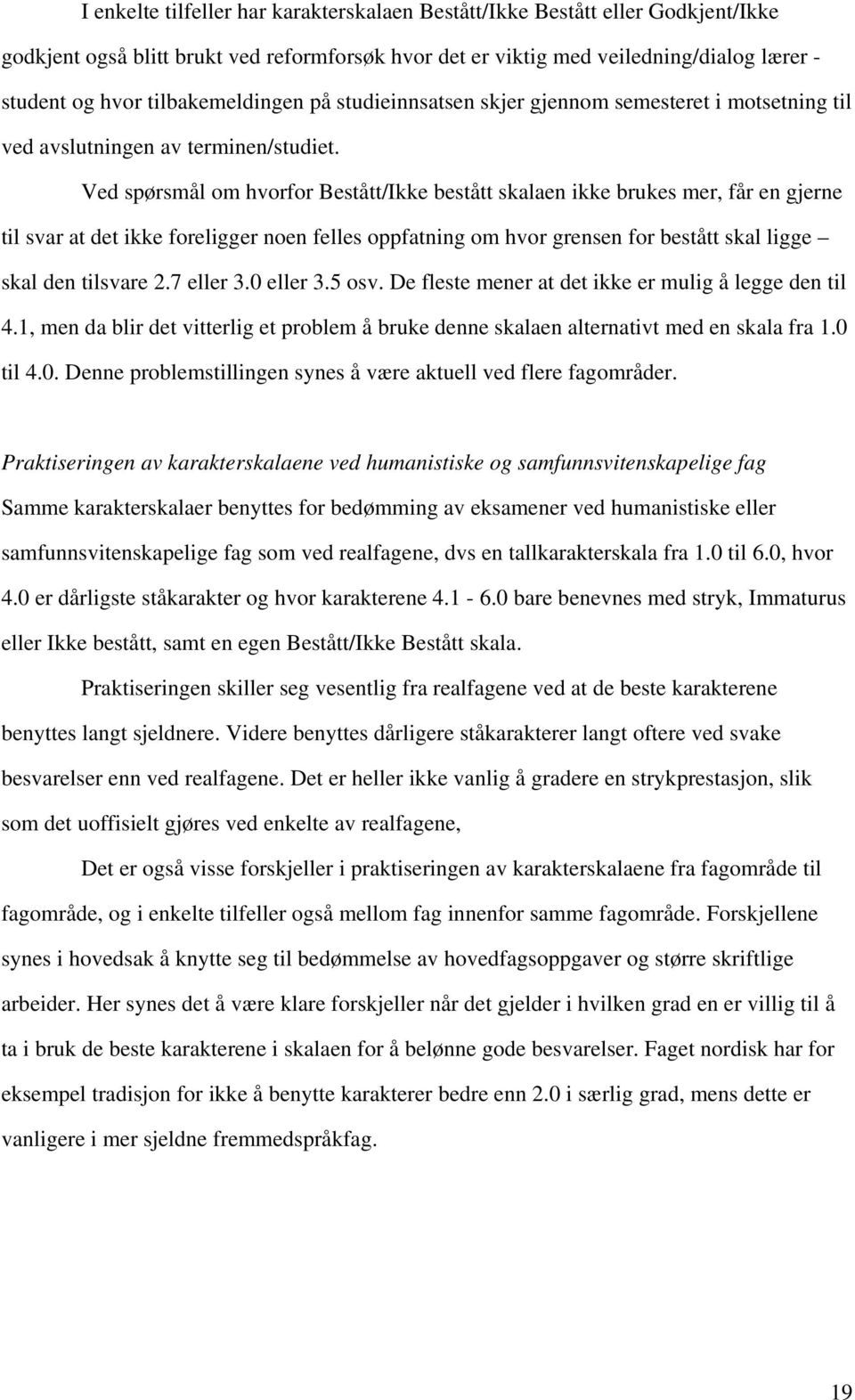 Ved spørsmål om hvorfor Bestått/Ikke bestått skalaen ikke brukes mer, får en gjerne til svar at det ikke foreligger noen felles oppfatning om hvor grensen for bestått skal ligge skal den tilsvare 2.