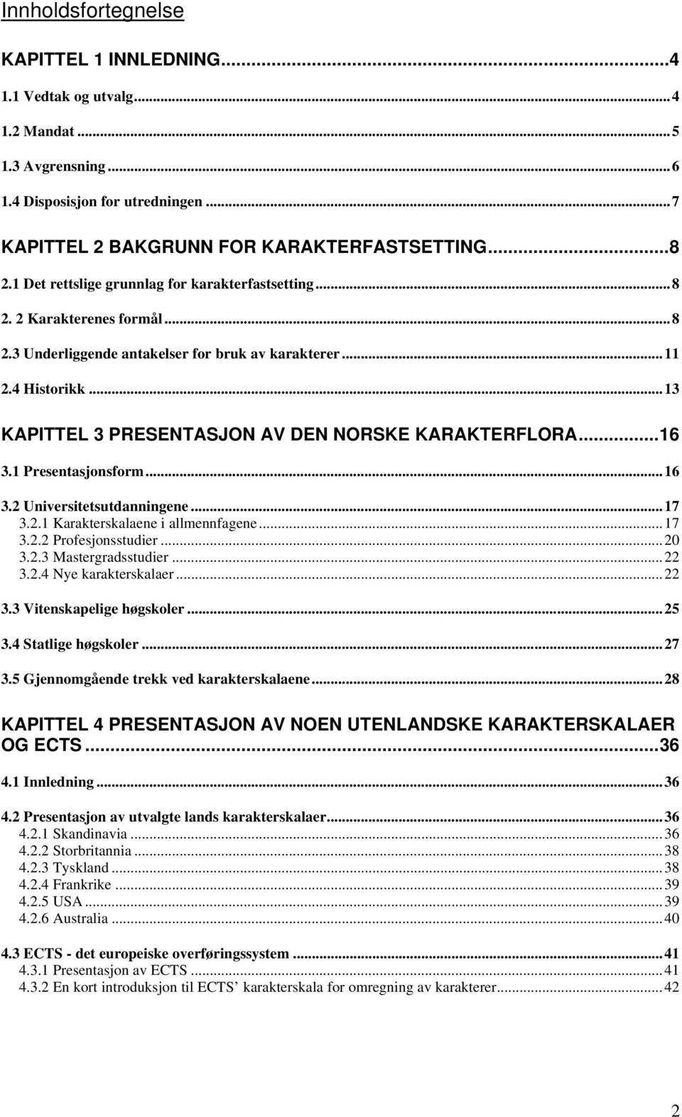 .. 13 KAPITTEL 3 PRESENTASJON AV DEN NORSKE KARAKTERFLORA... 16 3.1 Presentasjonsform... 16 3.2 Universitetsutdanningene... 17 3.2.1 Karakterskalaene i allmennfagene... 17 3.2.2 Profesjonsstudier.