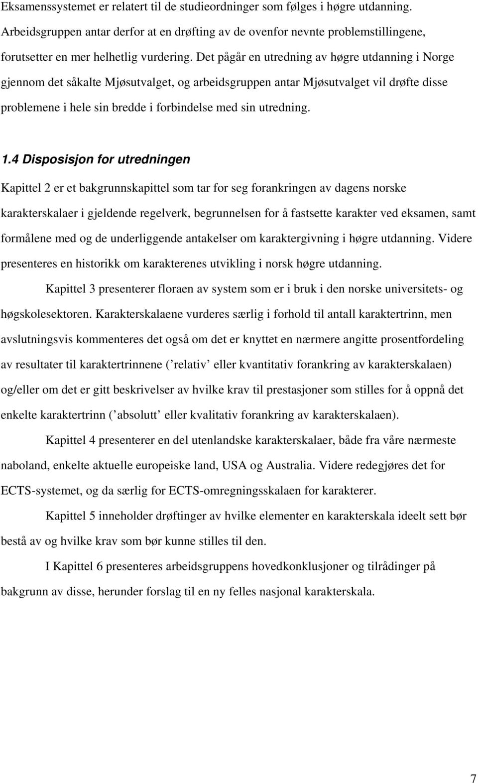 Det pågår en utredning av høgre utdanning i Norge gjennom det såkalte Mjøsutvalget, og arbeidsgruppen antar Mjøsutvalget vil drøfte disse problemene i hele sin bredde i forbindelse med sin utredning.