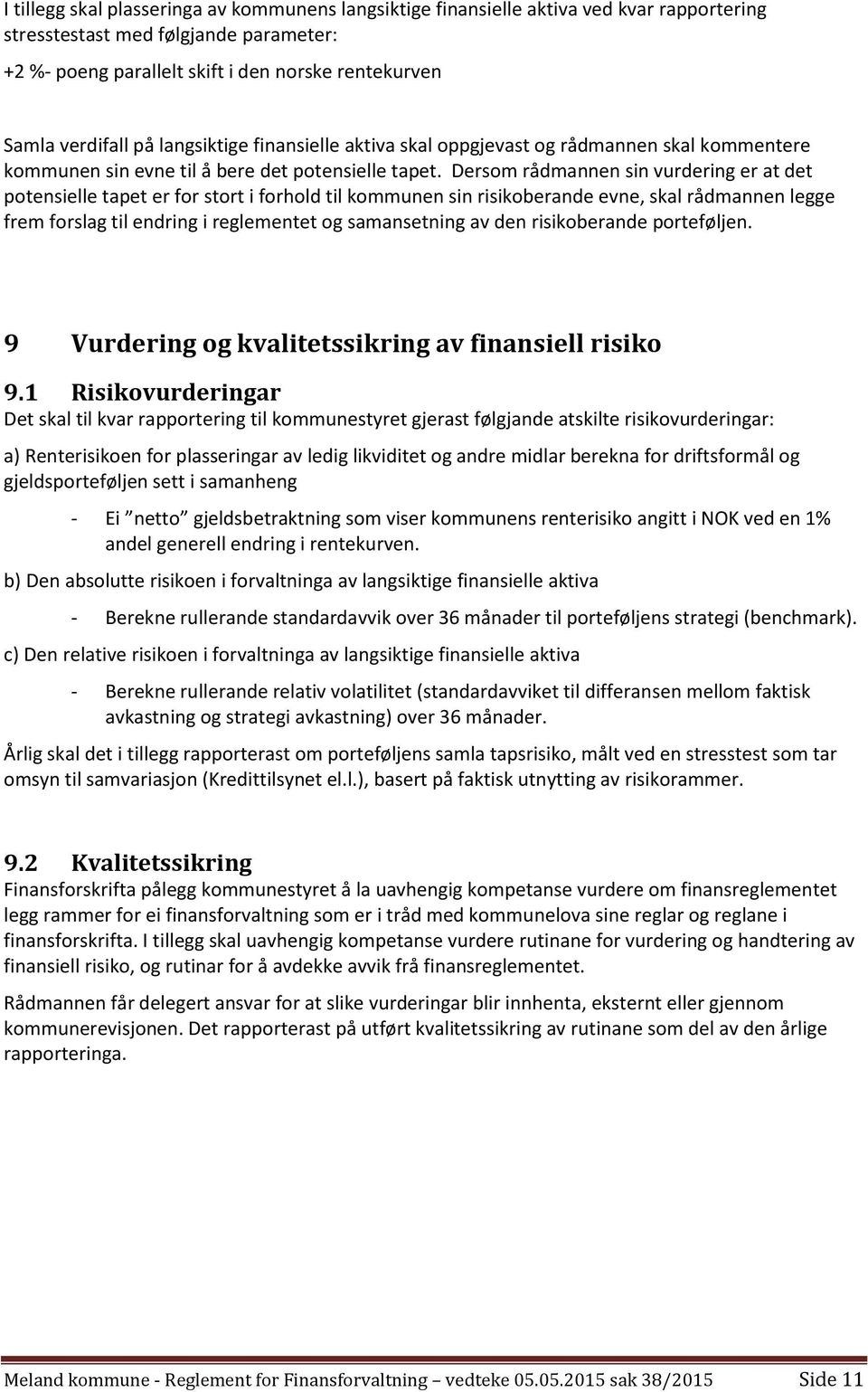 Dersom rådmannen sin vurdering er at det potensielle tapet er for stort i forhold til kommunen sin risikoberande evne, skal rådmannen legge frem forslag til endring i reglementet og samansetning av