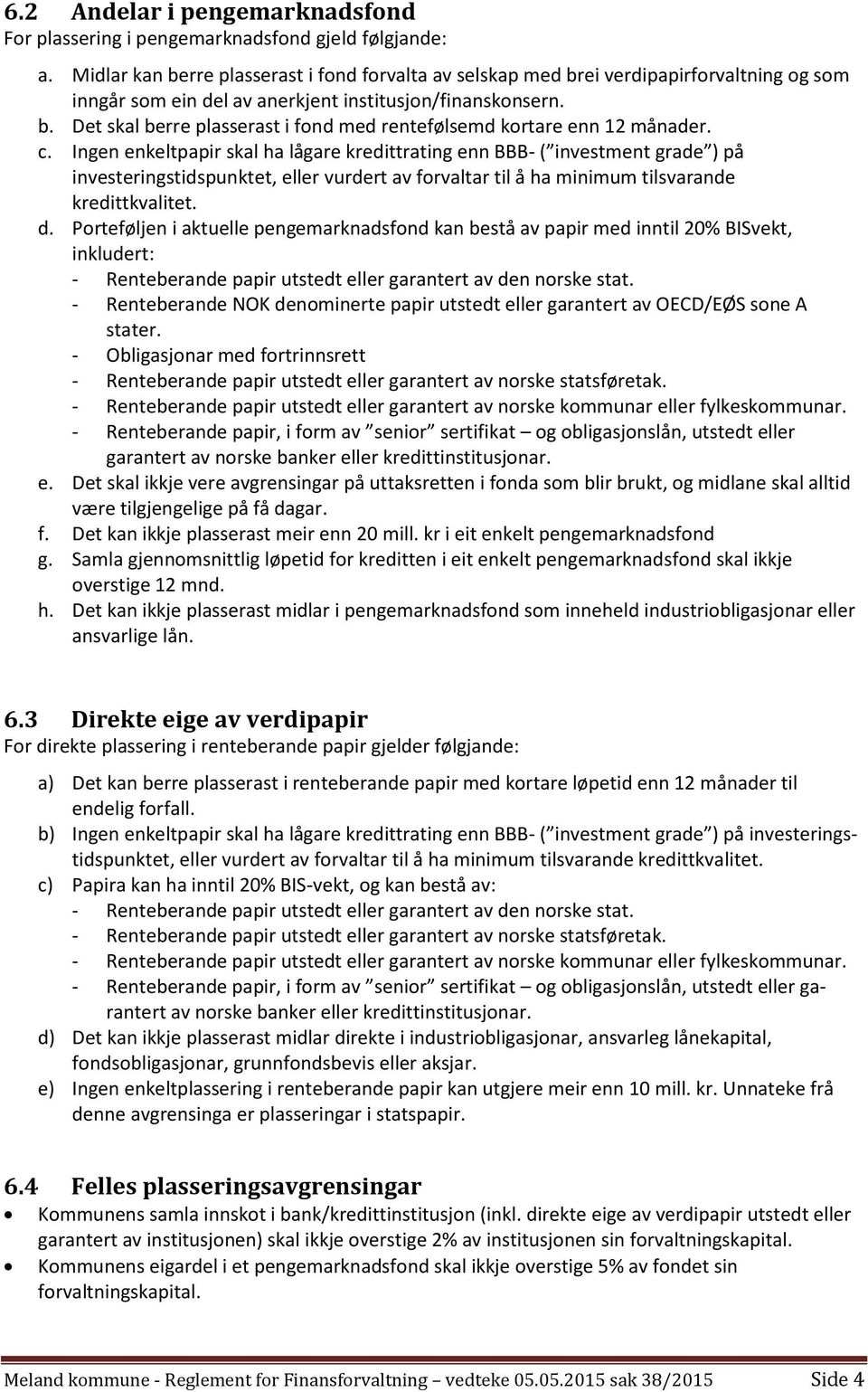 c. Ingen enkeltpapir skal ha lågare kredittrating enn BBB- ( investment grade ) på investeringstidspunktet, eller vurdert av forvaltar til å ha minimum tilsvarande kredittkvalitet. d.