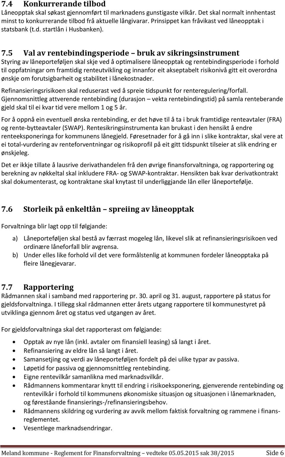 5 Val av rentebindingsperiode bruk av sikringsinstrument Styring av låneporteføljen skal skje ved å optimalisere låneopptak og rentebindingsperiode i forhold til oppfatningar om framtidig