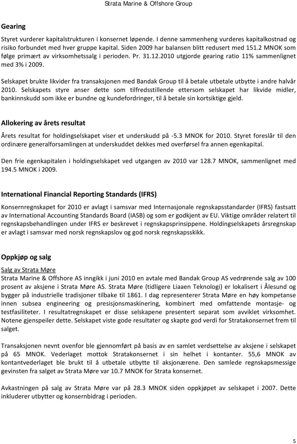 Selskapet brukte likvider fra transaksjonen med Bandak Group til å betale utbetale utbytte i andre halvår 2010.