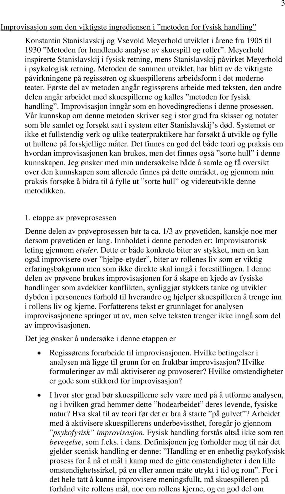 Metoden de sammen utviklet, har blitt av de viktigste påvirkningene på regissøren og skuespillerens arbeidsform i det moderne teater.