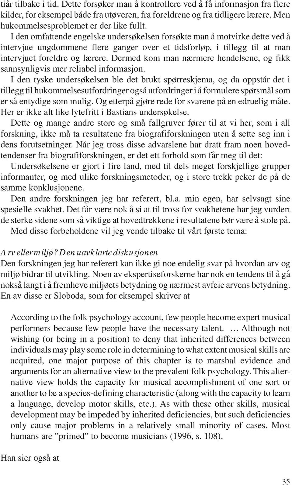 I den omfattende engelske undersøkelsen forsøkte man å motvirke dette ved å intervjue ungdommene flere ganger over et tidsforløp, i tillegg til at man intervjuet foreldre og lærere.