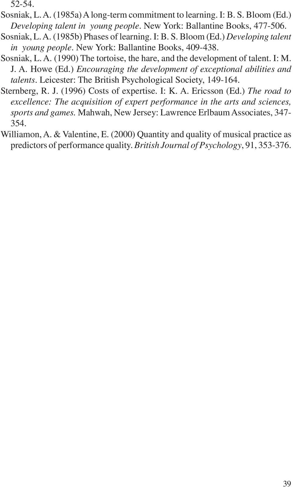 ) Encouraging the development of exceptional abilities and talents. Leicester: The British Psychological Society, 149-164. Sternberg, R. J. (1996) Costs of expertise. I: K. A. Ericsson (Ed.