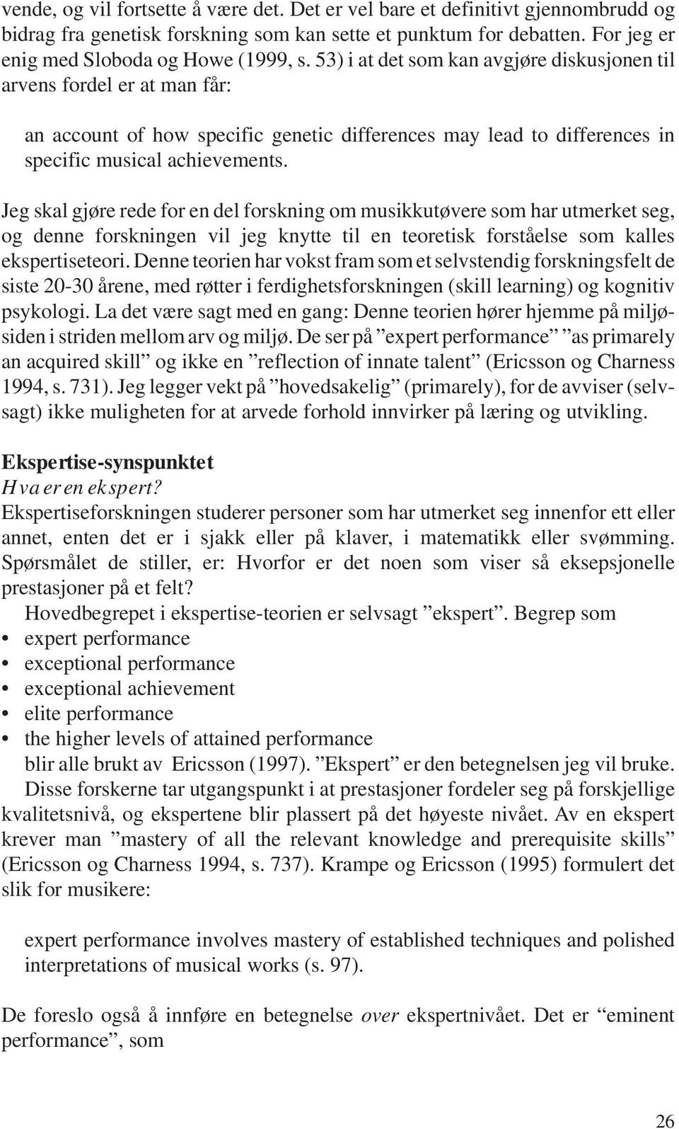 Jeg skal gjøre rede for en del forskning om musikkutøvere som har utmerket seg, og denne forskningen vil jeg knytte til en teoretisk forståelse som kalles ekspertiseteori.