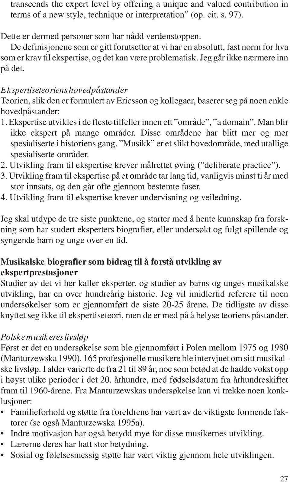 Ekspertiseteoriens hovedpåstander Teorien, slik den er formulert av Ericsson og kollegaer, baserer seg på noen enkle hovedpåstander: 1.