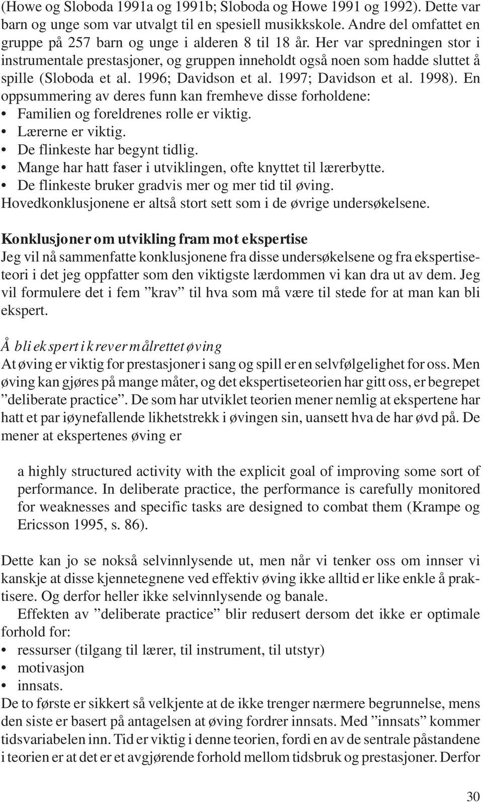 1996; Davidson et al. 1997; Davidson et al. 1998). En oppsummering av deres funn kan fremheve disse forholdene: Familien og foreldrenes rolle er viktig. Lærerne er viktig.