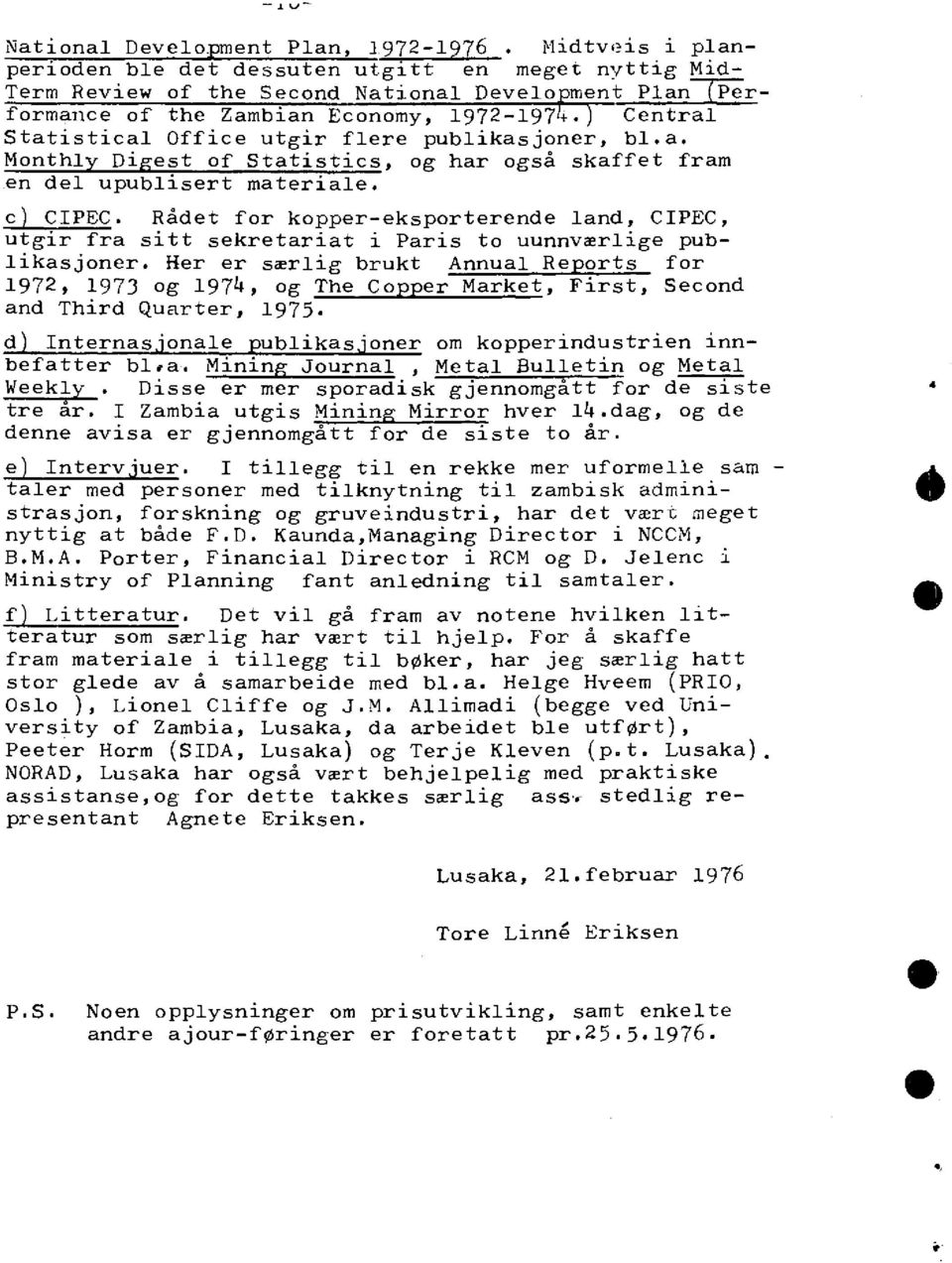 to uunnvarlge pub lkasjoner Her er serlg brukt Annual Re orts for 972, 973 9 974, og The Co er Market, Frst, Second and Thrd Quartet, 975 d nternas onale ublkas oner om kopperndustren nnbefatter bläa